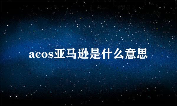 acos亚马逊是什么意思