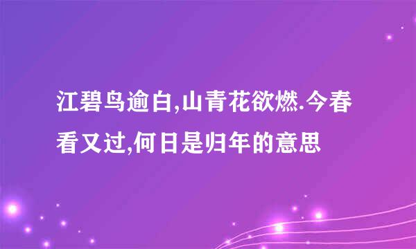江碧鸟逾白,山青花欲燃.今春看又过,何日是归年的意思
