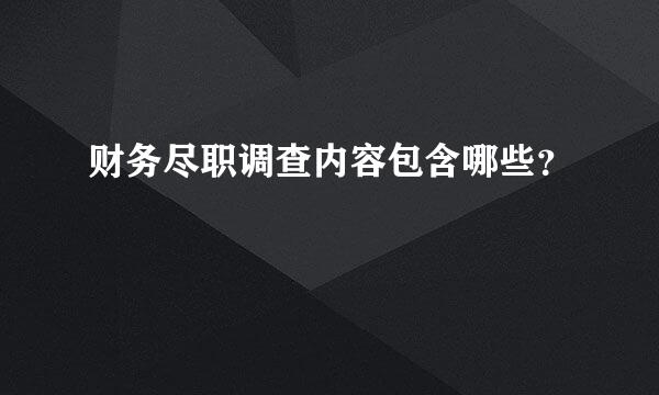 财务尽职调查内容包含哪些？
