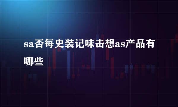 sa否每史装记味击想as产品有哪些