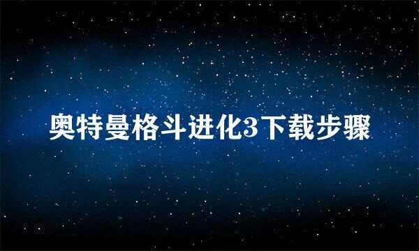 奥特曼格斗进化3下载步骤
