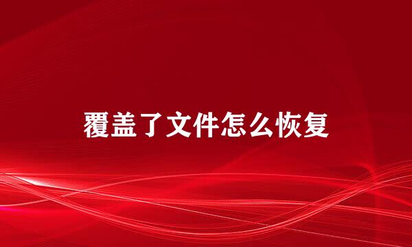 覆盖了文件怎么恢复