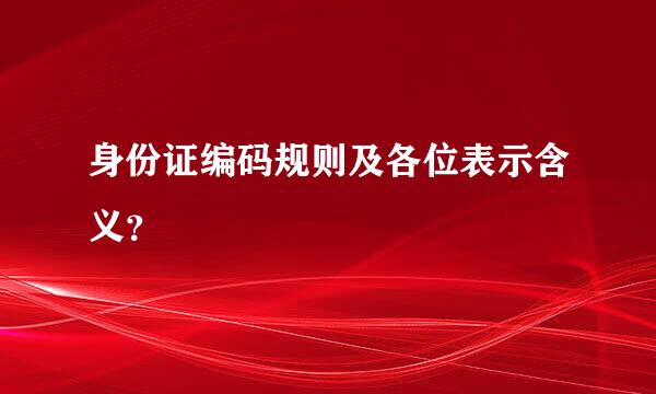 身份证编码规则及各位表示含义？