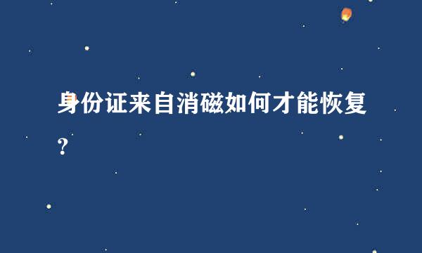身份证来自消磁如何才能恢复？