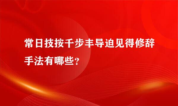 常日技按千步丰导迫见得修辞手法有哪些？