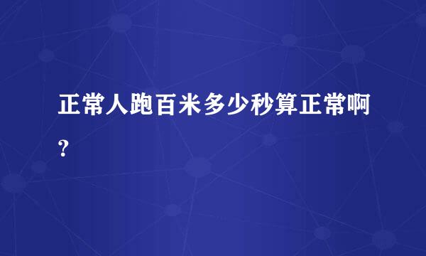 正常人跑百米多少秒算正常啊？