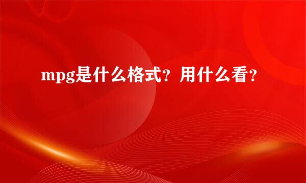 mpg是什么格式？用什么看？