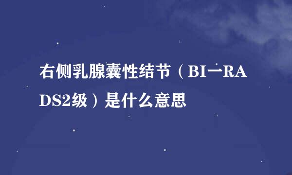 右侧乳腺囊性结节（BI一RADS2级）是什么意思