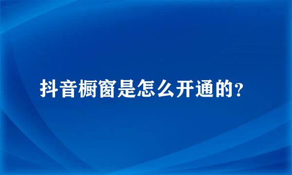 抖音橱窗是怎么开通的？