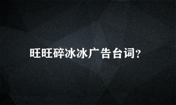 旺旺碎冰冰广告台词？