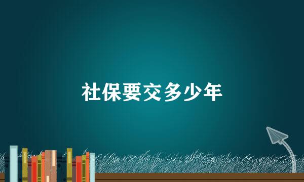社保要交多少年