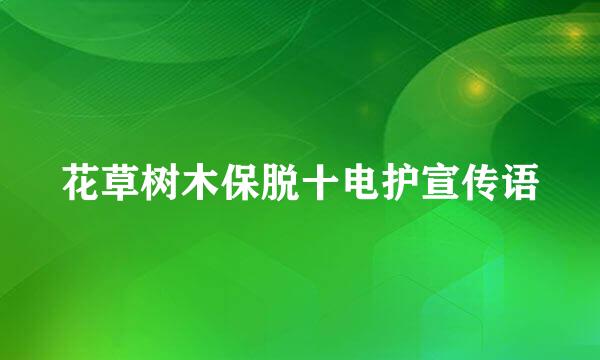 花草树木保脱十电护宣传语