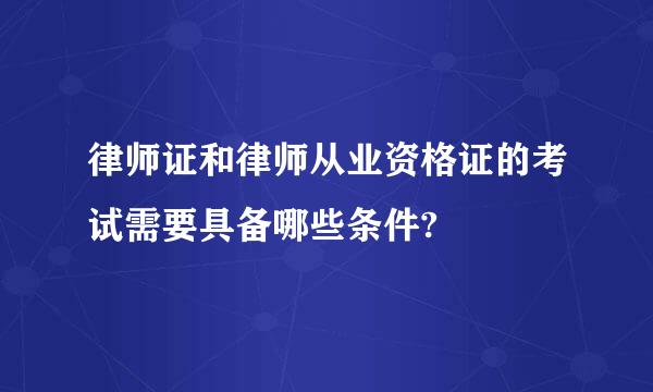 律师证和律师从业资格证的考试需要具备哪些条件?