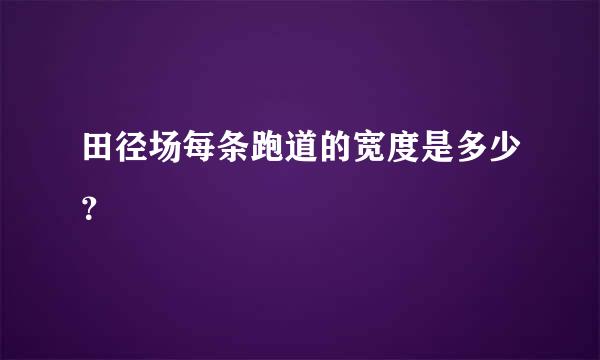 田径场每条跑道的宽度是多少？