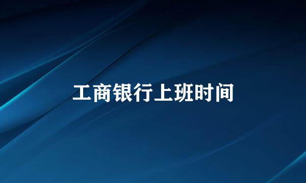 工商银行上班时间