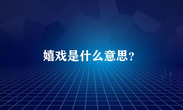 嬉戏是什么意思？