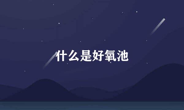 什么是好氧池