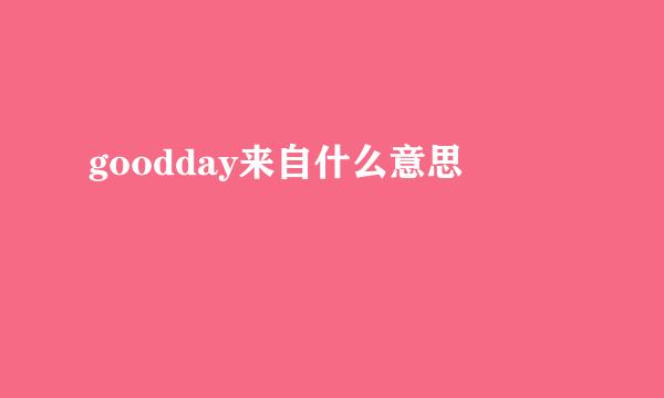 goodday来自什么意思
