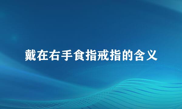 戴在右手食指戒指的含义