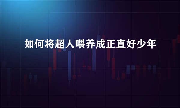 如何将超人喂养成正直好少年