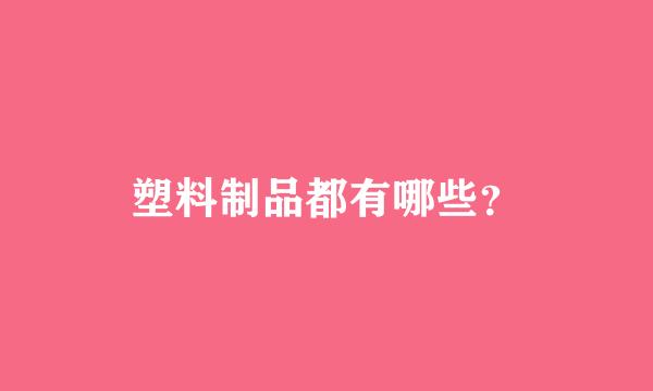 塑料制品都有哪些？