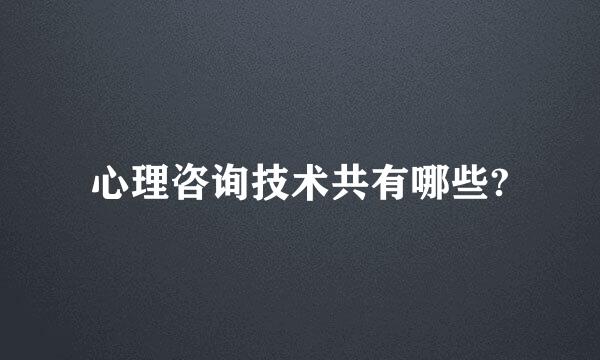 心理咨询技术共有哪些?