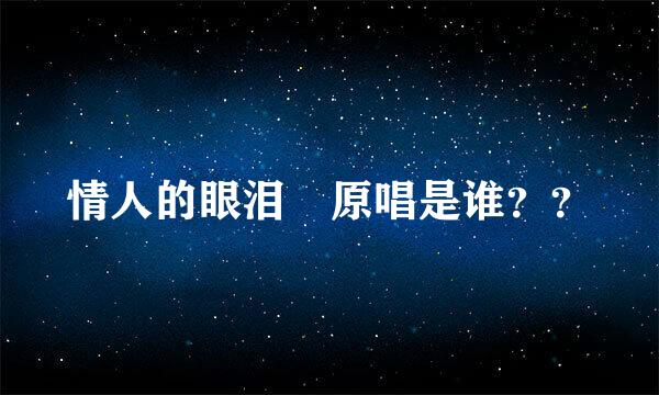 情人的眼泪 原唱是谁？？