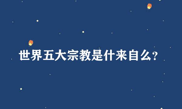 世界五大宗教是什来自么？