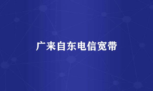 广来自东电信宽带