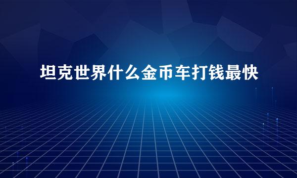 坦克世界什么金币车打钱最快