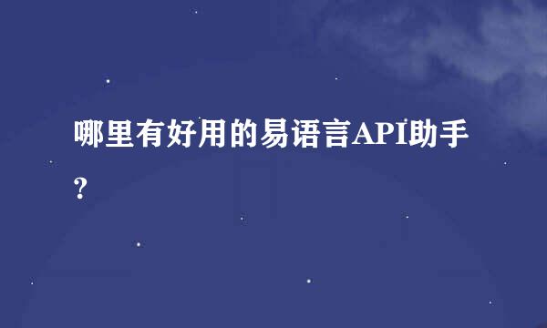 哪里有好用的易语言API助手?