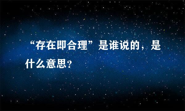 “存在即合理”是谁说的，是什么意思？