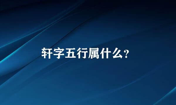 轩字五行属什么？
