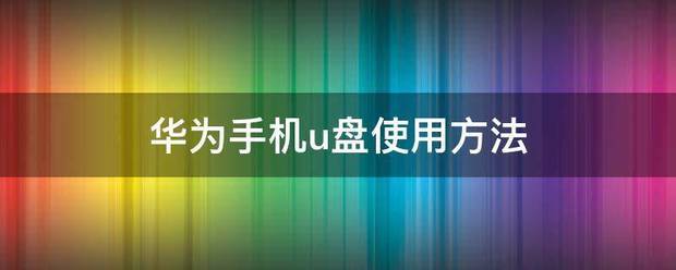 华为手机u盘使用方法