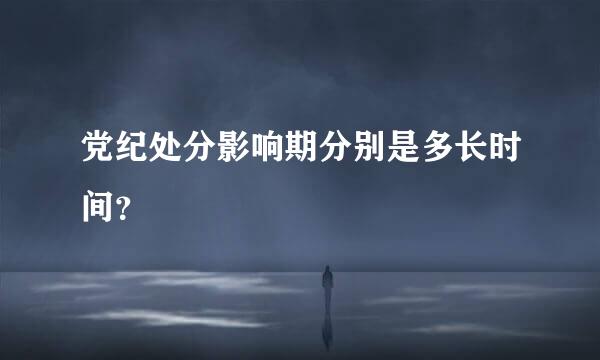 党纪处分影响期分别是多长时间？