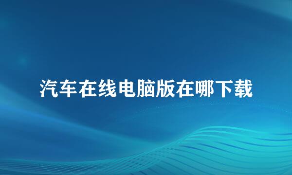 汽车在线电脑版在哪下载