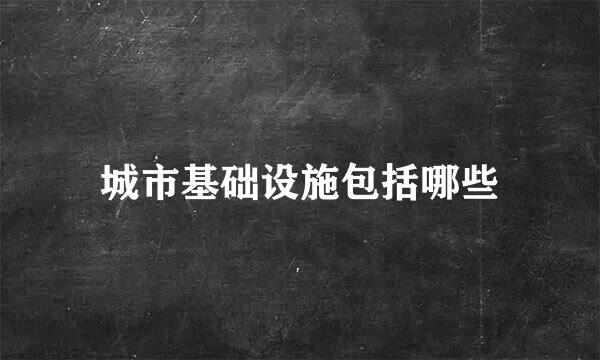 城市基础设施包括哪些