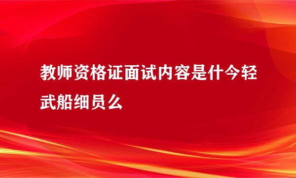 教师资格证面试内容是什今轻武船细员么