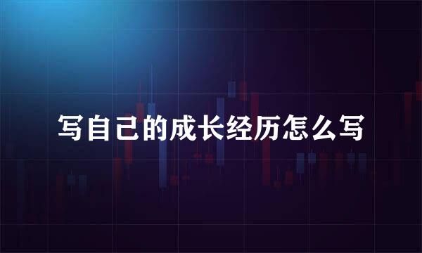 写自己的成长经历怎么写