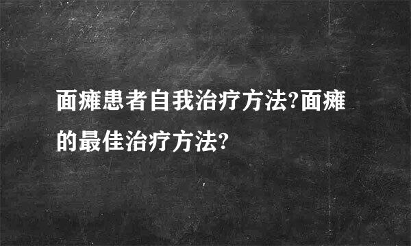 面瘫患者自我治疗方法?面瘫的最佳治疗方法?