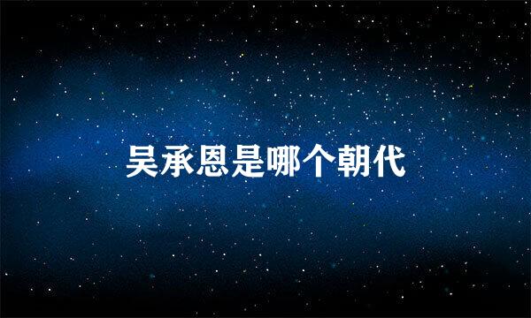 吴承恩是哪个朝代