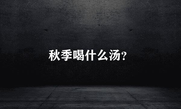 秋季喝什么汤？