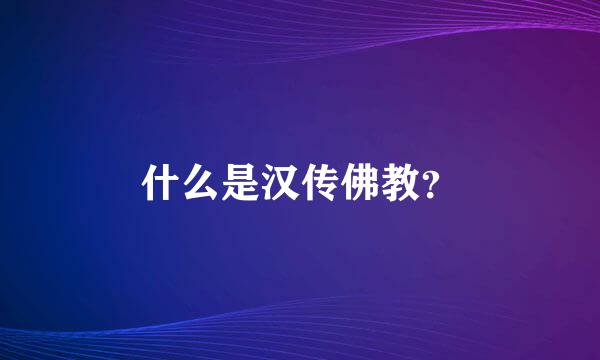 什么是汉传佛教？