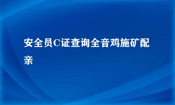 安全员C证查询全音鸡施矿配亲