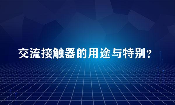 交流接触器的用途与特别？