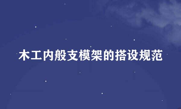 木工内般支模架的搭设规范