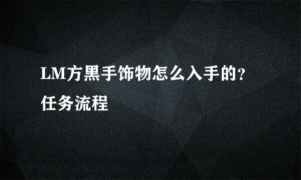 LM方黑手饰物怎么入手的？任务流程