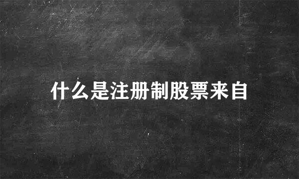 什么是注册制股票来自