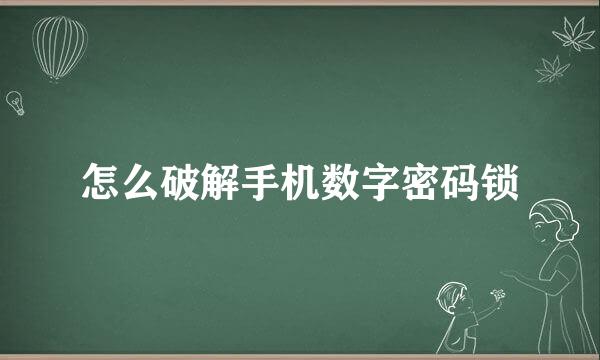 怎么破解手机数字密码锁