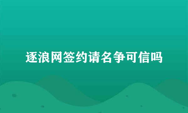 逐浪网签约请名争可信吗